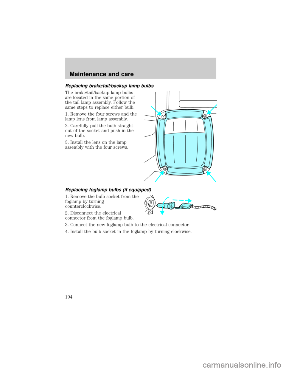 FORD F650 2001 10.G Owners Manual Replacing brake/tail/backup lamp bulbs
The brake/tail/backup lamp bulbs
are located in the same portion of
the tail lamp assembly. Follow the
same steps to replace either bulb:
1. Remove the four scre