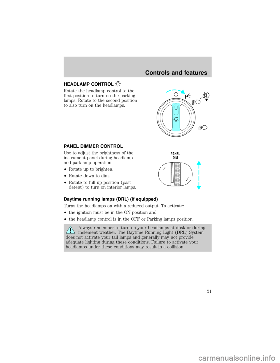 FORD F750 2001 10.G Owners Manual HEADLAMP CONTROL
Rotate the headlamp control to the
first position to turn on the parking
lamps. Rotate to the second position
to also turn on the headlamps.
PANEL DIMMER CONTROL
Use to adjust the bri