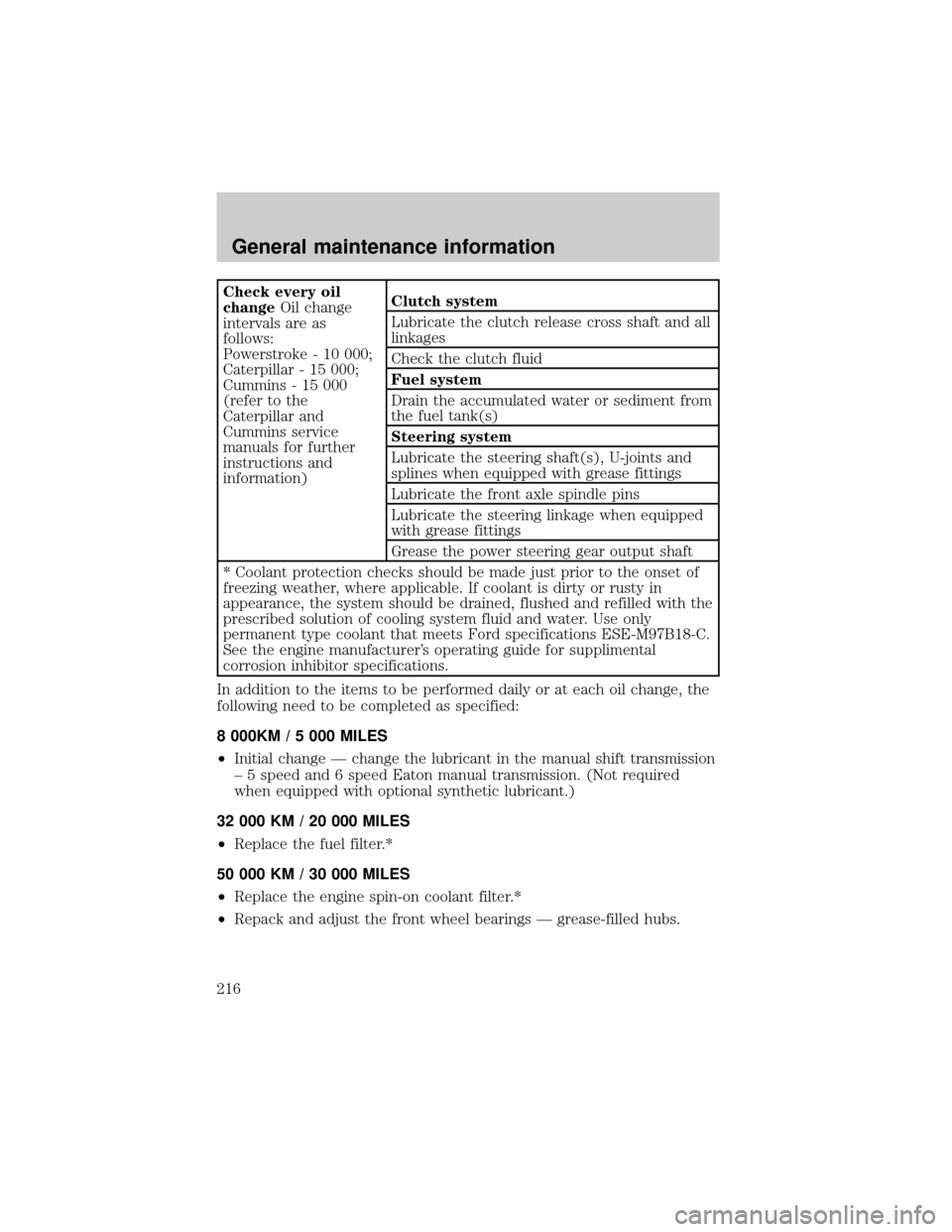 FORD F750 2001 10.G User Guide Check every oil
changeOil change
intervals are as
follows:
Powerstroke - 10 000;
Caterpillar - 15 000;
Cummins - 15 000
(refer to the
Caterpillar and
Cummins service
manuals for further
instructions a