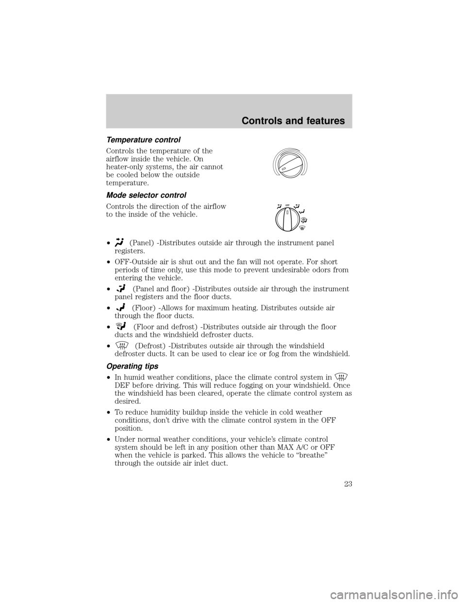 FORD F750 2001 10.G Owners Manual Temperature control
Controls the temperature of the
airflow inside the vehicle. On
heater-only systems, the air cannot
be cooled below the outside
temperature.
Mode selector control
Controls the direc