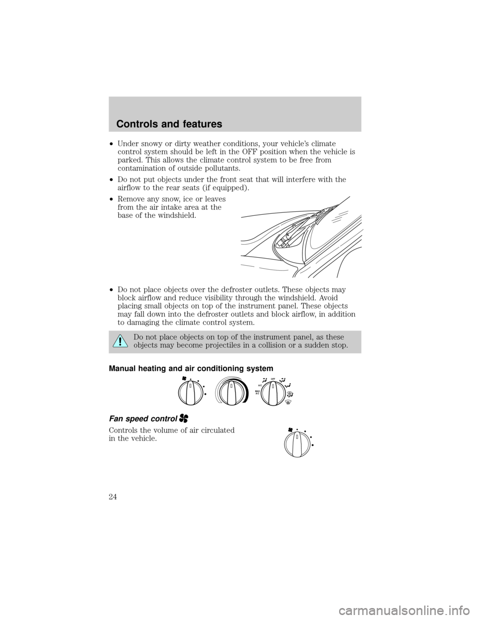 FORD F650 2001 10.G Owners Manual ²Under snowy or dirty weather conditions, your vehicles climate
control system should be left in the OFF position when the vehicle is
parked. This allows the climate control system to be free from
c