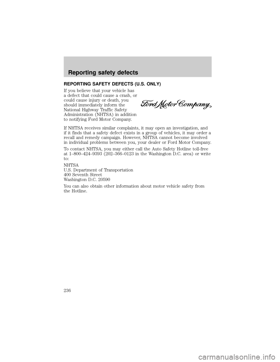 FORD F750 2001 10.G Owners Manual REPORTING SAFETY DEFECTS (U.S. ONLY)
If you believe that your vehicle has
a defect that could cause a crash, or
could cause injury or death, you
should immediately inform the
National Highway Traffic FORD F750 2001 10.G Owners Manual REPORTING SAFETY DEFECTS (U.S. ONLY)
If you believe that your vehicle has
a defect that could cause a crash, or
could cause injury or death, you
should immediately inform the
National Highway Traffic
