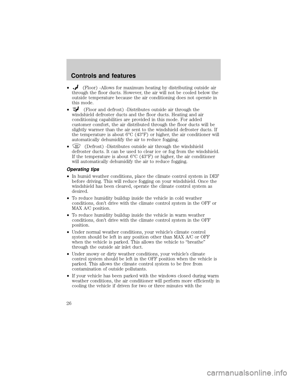 FORD F750 2001 10.G Owners Manual ²(Floor) -Allows for maximum heating by distributing outside air
through the floor ducts. However, the air will not be cooled below the
outside temperature because the air conditioning does not opera