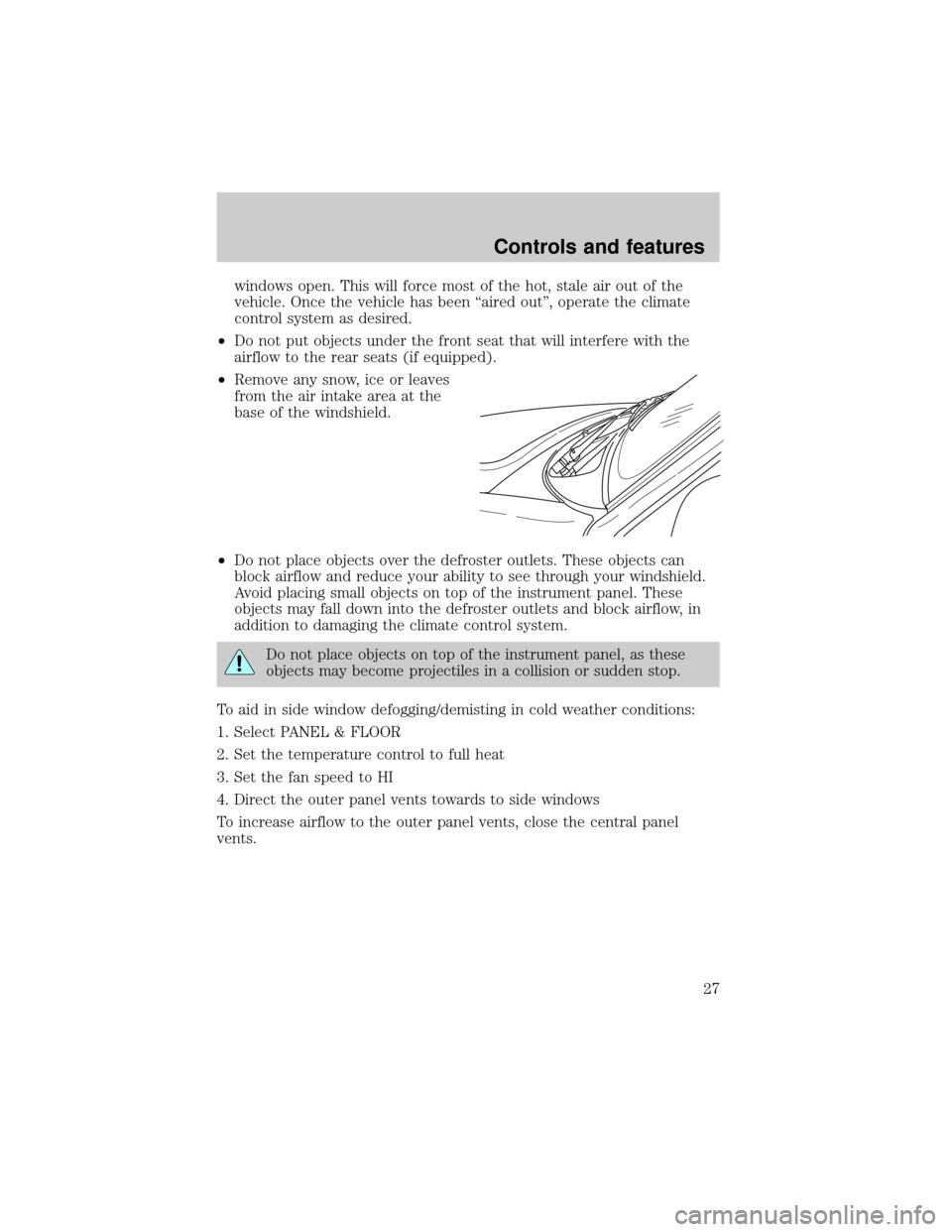 FORD F750 2001 10.G Owners Manual windows open. This will force most of the hot, stale air out of the
vehicle. Once the vehicle has been ªaired outº, operate the climate
control system as desired.
²Do not put objects under the fron