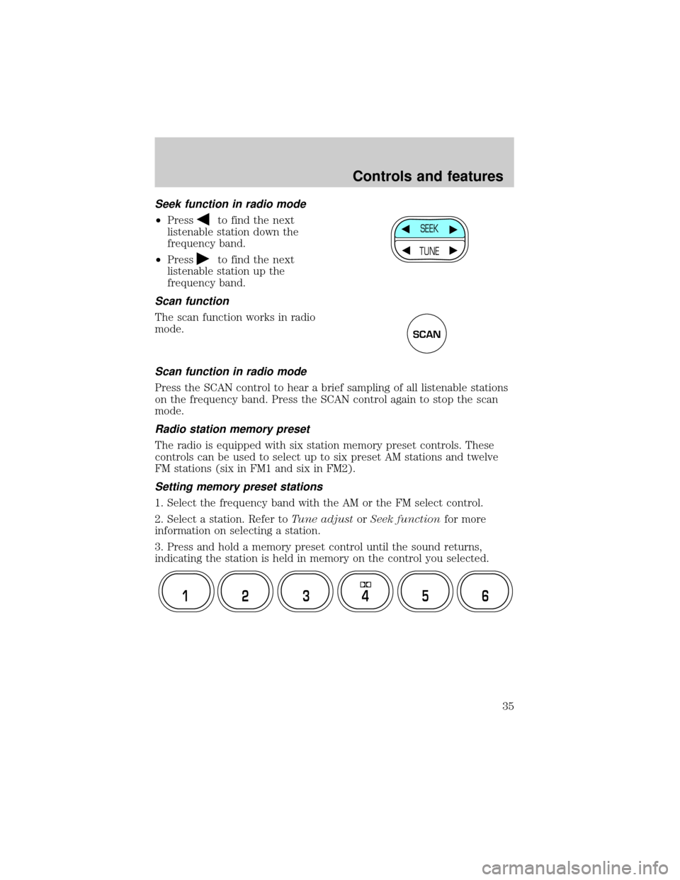 FORD F750 2001 10.G Owners Guide Seek function in radio mode
²Pressto find the next
listenable station down the
frequency band.
²Press
to find the next
listenable station up the
frequency band.
Scan function
The scan function works