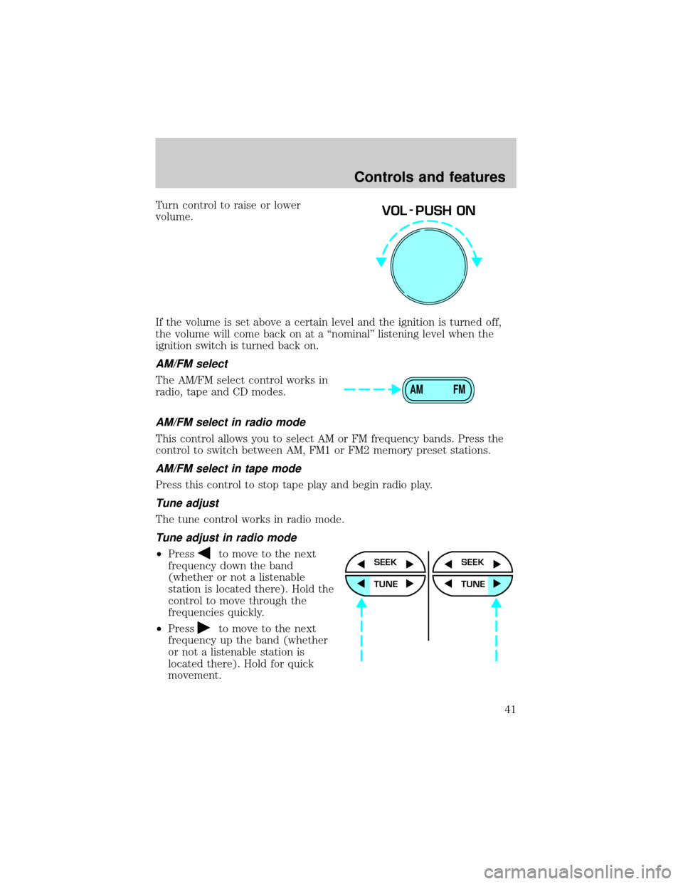 FORD F650 2001 10.G Owners Manual Turn control to raise or lower
volume.
If the volume is set above a certain level and the ignition is turned off,
the volume will come back on at a ªnominalº listening level when the
ignition switch