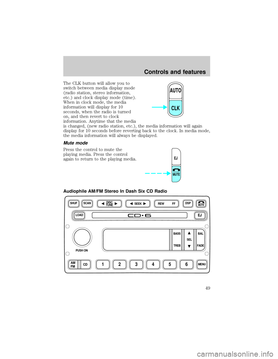 FORD F650 2001 10.G Owners Manual The CLK button will allow you to
switch between media display mode
(radio station, stereo information,
etc.) and clock display mode (time).
When in clock mode, the media
information will display for 1