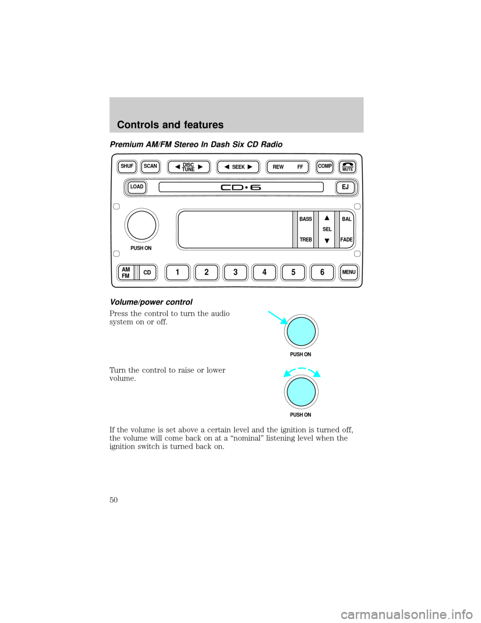FORD F750 2001 10.G Service Manual Premium AM/FM Stereo In Dash Six CD Radio
Volume/power control
Press the control to turn the audio
system on or off.
Turn the control to raise or lower
volume.
If the volume is set above a certain lev FORD F750 2001 10.G Service Manual Premium AM/FM Stereo In Dash Six CD Radio
Volume/power control
Press the control to turn the audio
system on or off.
Turn the control to raise or lower
volume.
If the volume is set above a certain lev