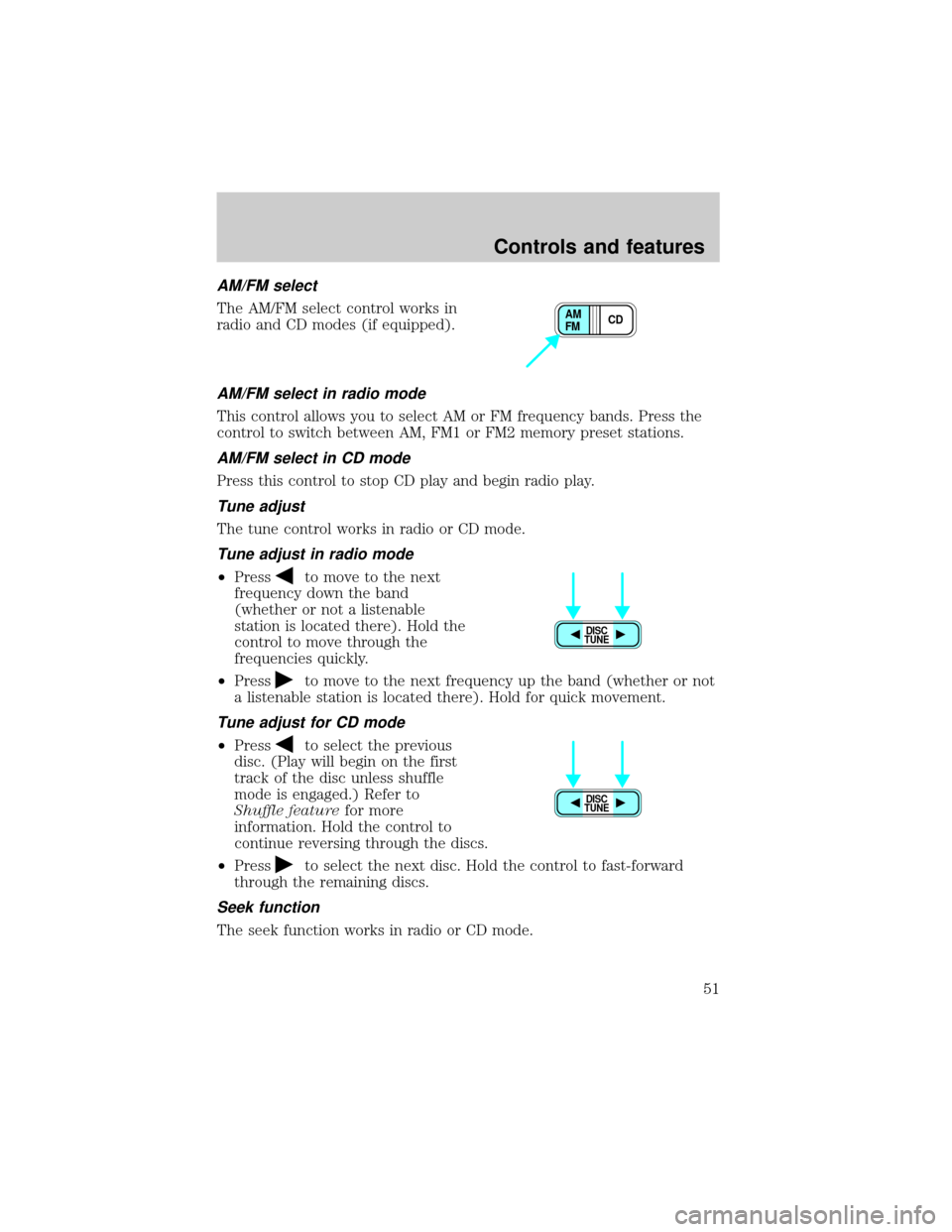 FORD F650 2001 10.G Owners Manual AM/FM select
The AM/FM select control works in
radio and CD modes (if equipped).
AM/FM select in radio mode
This control allows you to select AM or FM frequency bands. Press the
control to switch betw