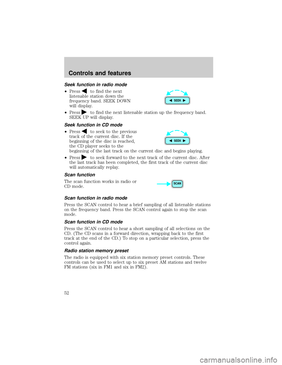 FORD F650 2001 10.G Workshop Manual Seek function in radio mode
²Pressto find the next
listenable station down the
frequency band. SEEK DOWN
will display.
²Press
to find the next listenable station up the frequency band.
SEEK UP will 