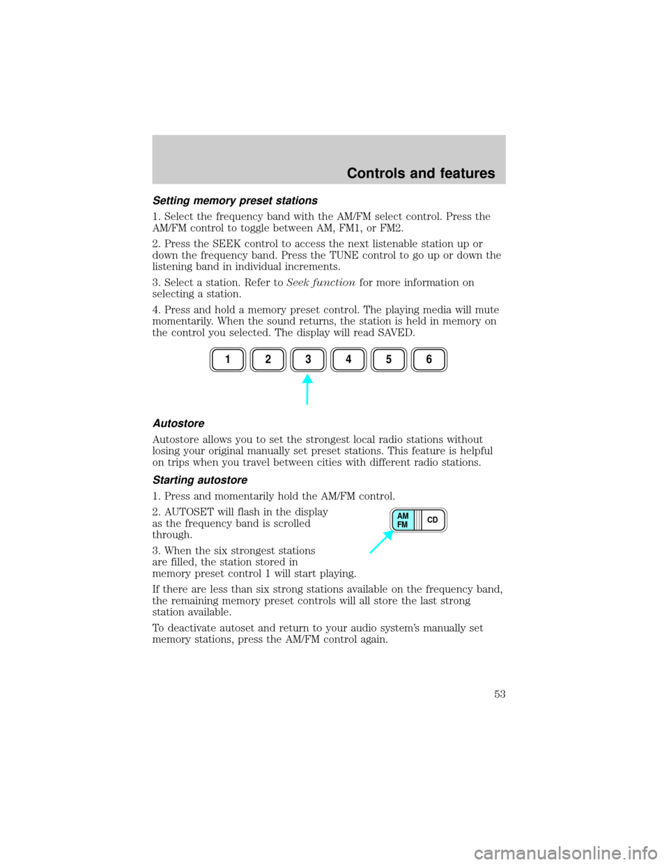 FORD F650 2001 10.G Workshop Manual Setting memory preset stations
1. Select the frequency band with the AM/FM select control. Press the
AM/FM control to toggle between AM, FM1, or FM2.
2. Press the SEEK control to access the next liste