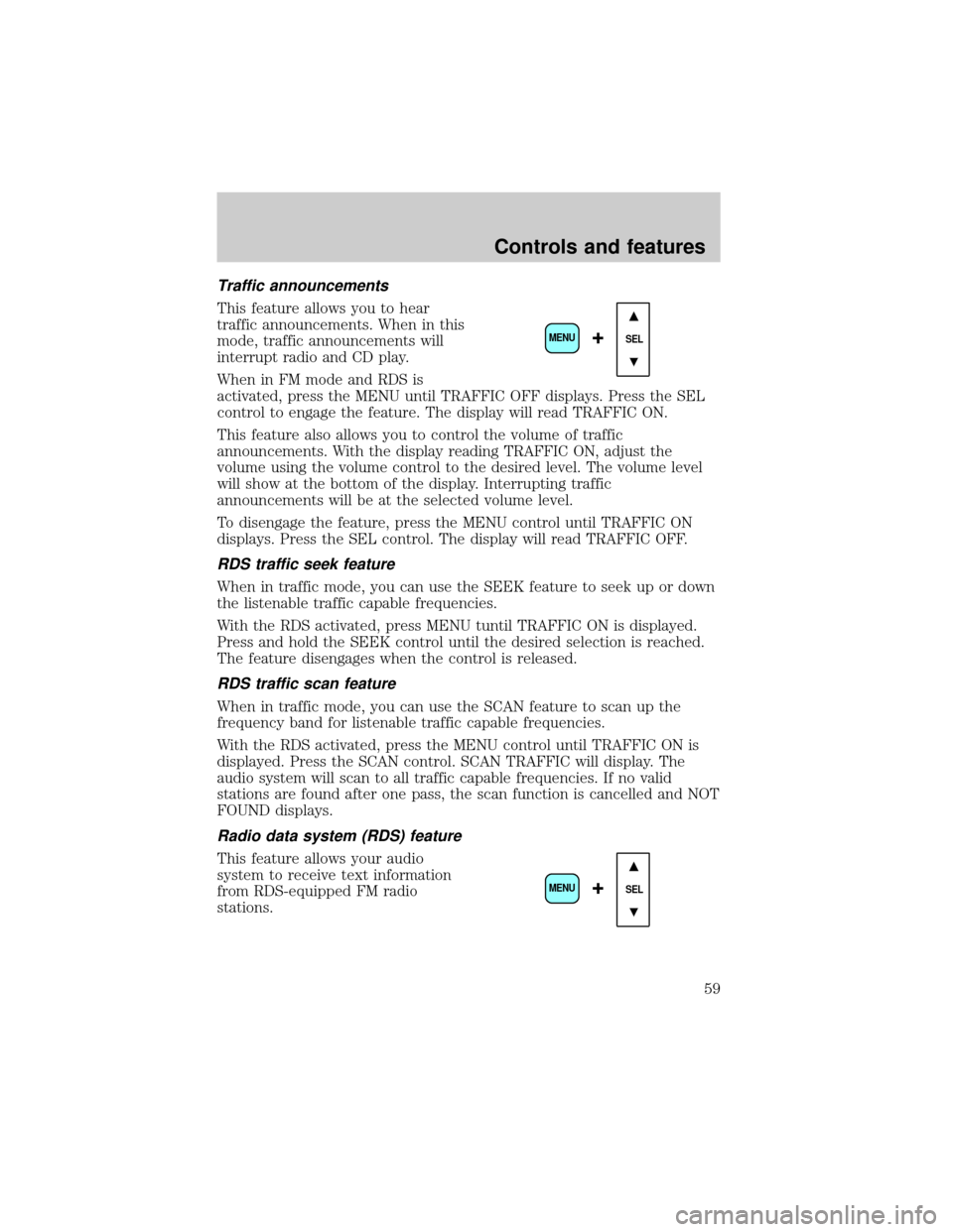 FORD F650 2001 10.G Workshop Manual Traffic announcements
This feature allows you to hear
traffic announcements. When in this
mode, traffic announcements will
interrupt radio and CD play.
When in FM mode and RDS is
activated, press the 