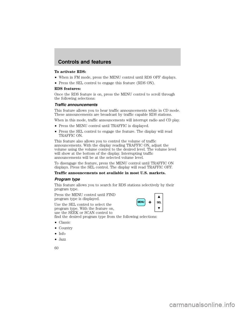 FORD F650 2001 10.G Workshop Manual To activate RDS:
²When in FM mode, press the MENU control until RDS OFF displays.
²Press the SEL control to engage this feature (RDS ON).
RDS features:
Once the RDS feature is on, press the MENU con