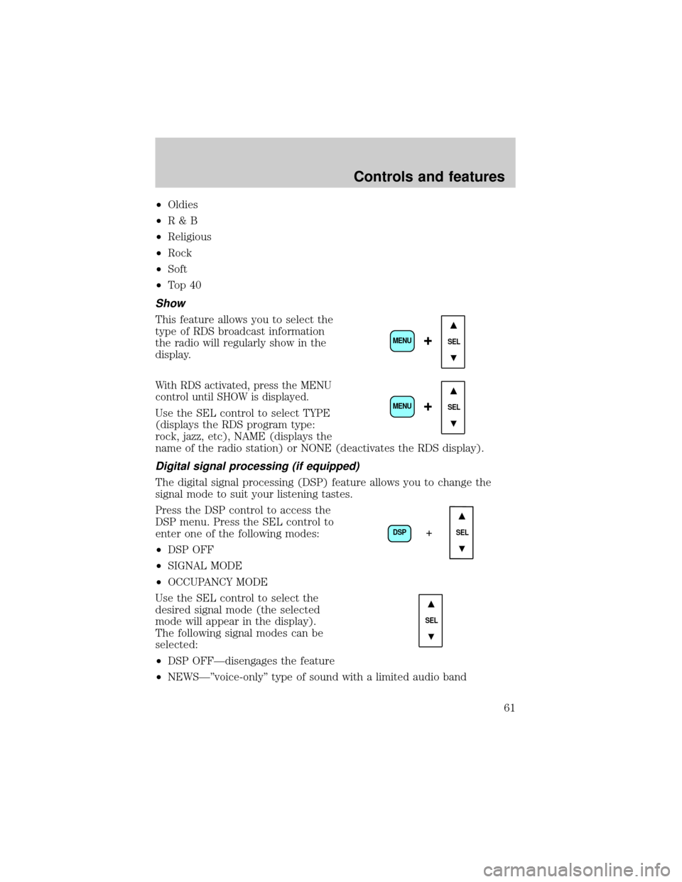 FORD F650 2001 10.G Repair Manual ²Oldies
²R&B
²Religious
²Rock
²Soft
²To p 4 0
Show
This feature allows you to select the
type of RDS broadcast information
the radio will regularly show in the
display.
With RDS activated, press