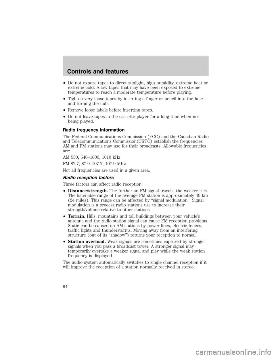 FORD F750 2001 10.G Owners Manual ²Do not expose tapes to direct sunlight, high humidity, extreme heat or
extreme cold. Allow tapes that may have been exposed to extreme
temperatures to reach a moderate temperature before playing.
²