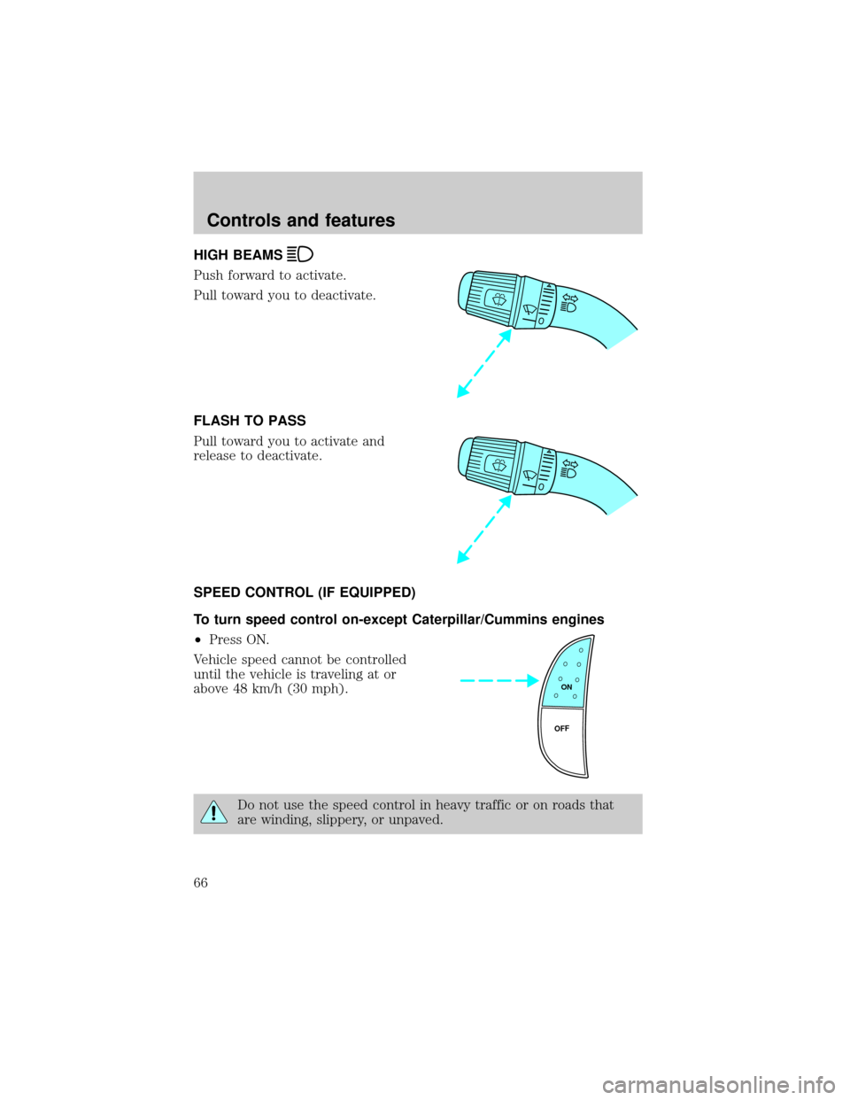 FORD F650 2001 10.G Repair Manual HIGH BEAMS
Push forward to activate.
Pull toward you to deactivate.
FLASH TO PASS
Pull toward you to activate and
release to deactivate.
SPEED CONTROL (IF EQUIPPED)
To turn speed control on-except Cat