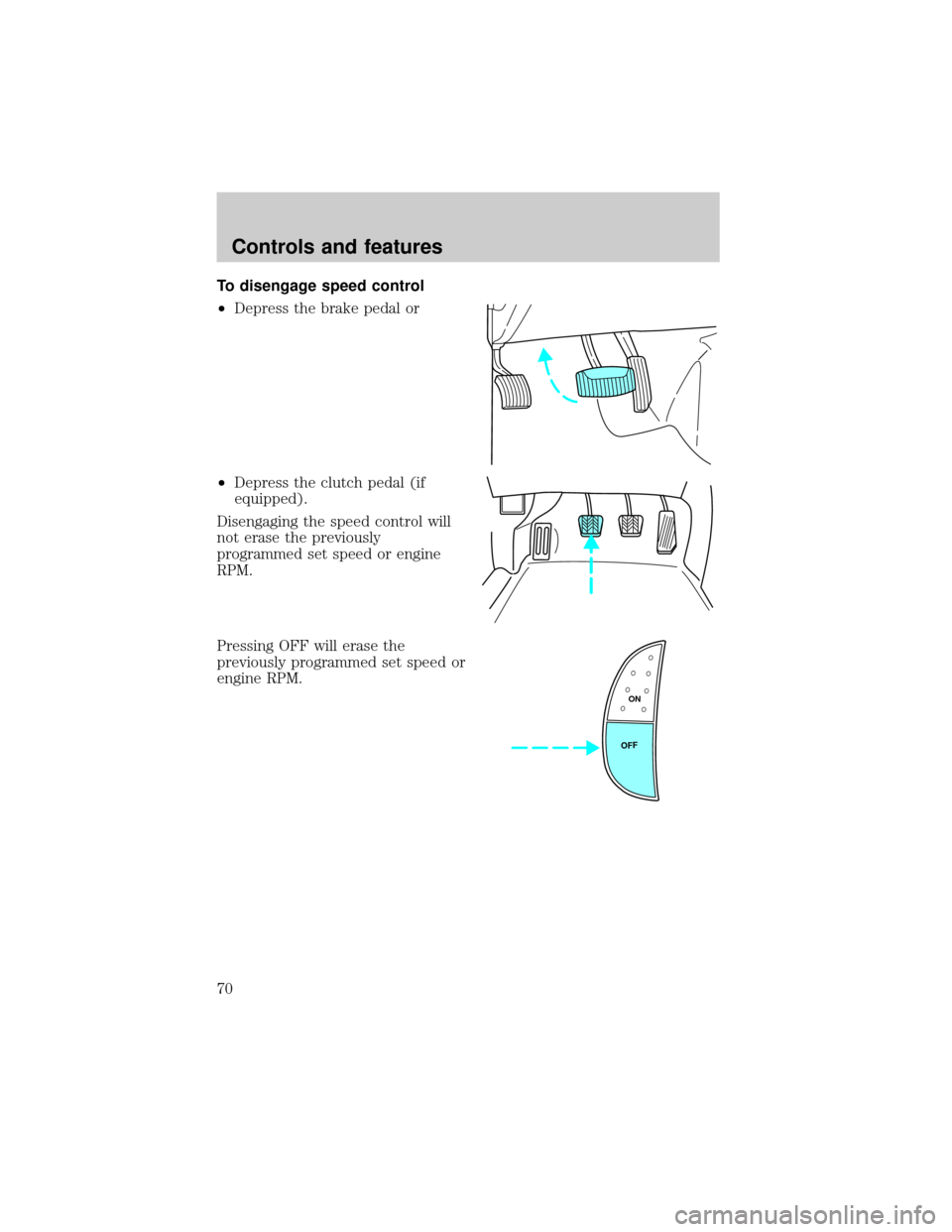 FORD F650 2001 10.G Repair Manual To disengage speed control
²Depress the brake pedal or
²Depress the clutch pedal (if
equipped).
Disengaging the speed control will
not erase the previously
programmed set speed or engine
RPM.
Pressi