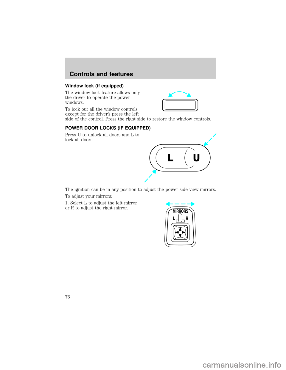 FORD F750 2001 10.G Manual PDF Window lock (if equipped)
The window lock feature allows only
the driver to operate the power
windows.
To lock out all the window controls
except for the drivers press the left
side of the control. P