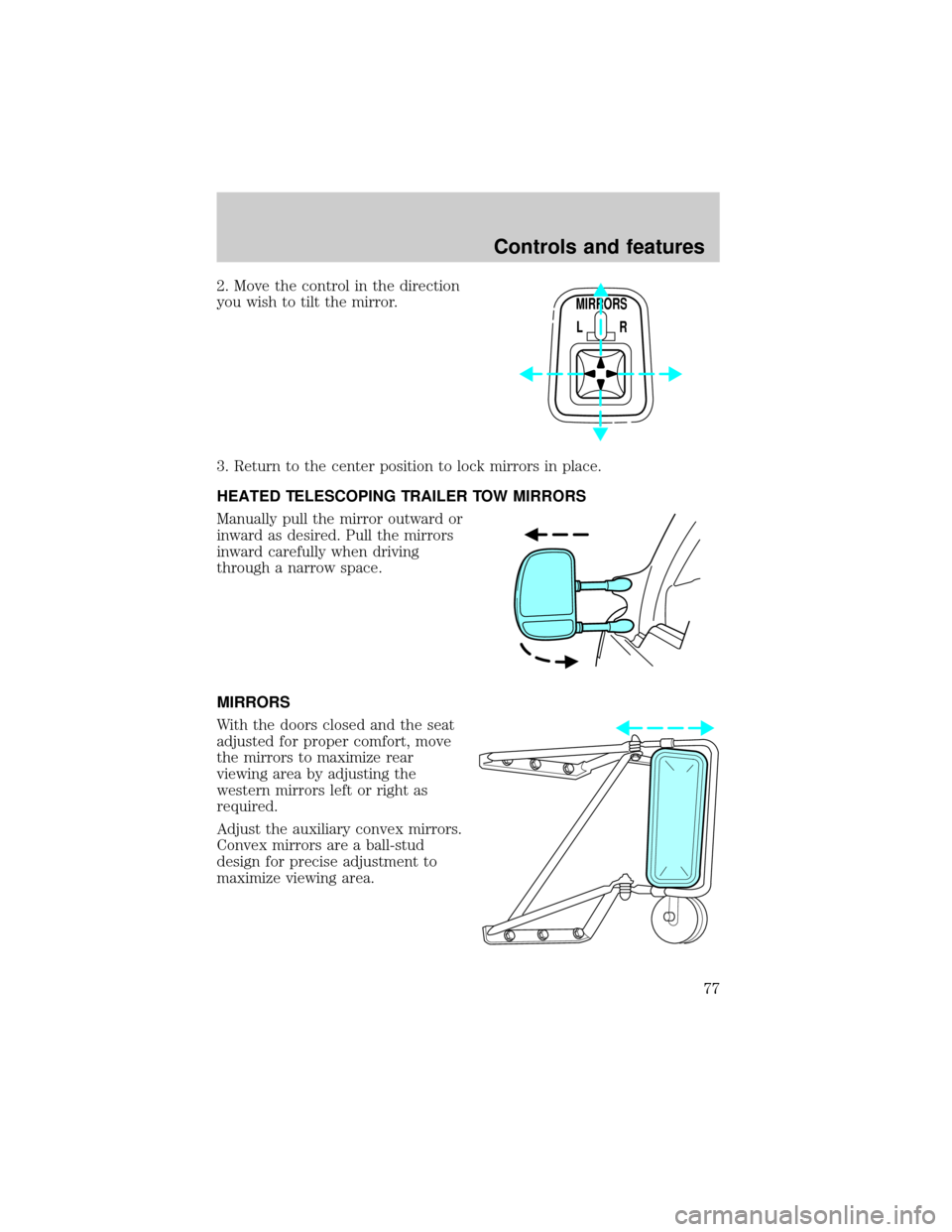 FORD F650 2001 10.G Owners Manual 2. Move the control in the direction
you wish to tilt the mirror.
3. Return to the center position to lock mirrors in place.
HEATED TELESCOPING TRAILER TOW MIRRORS
Manually pull the mirror outward or
