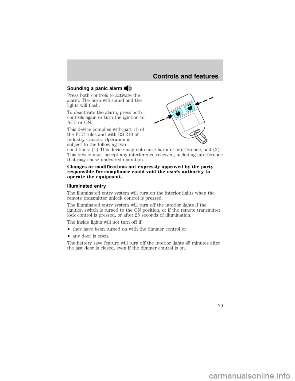 FORD F650 2001 10.G Owners Manual Sounding a panic alarm
Press both controls to activate the
alarm. The horn will sound and the
lights will flash.
To deactivate the alarm, press both
controls again or turn the ignition to
ACC or ON.
T