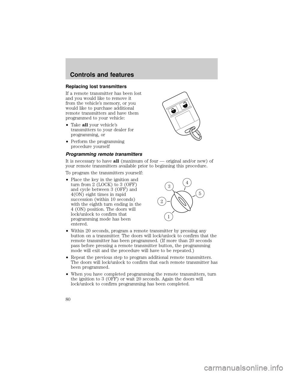 FORD F650 2001 10.G Manual PDF Replacing lost transmitters
If a remote transmitter has been lost
and you would like to remove it
from the vehicles memory, or you
would like to purchase additional
remote transmitters and have them
