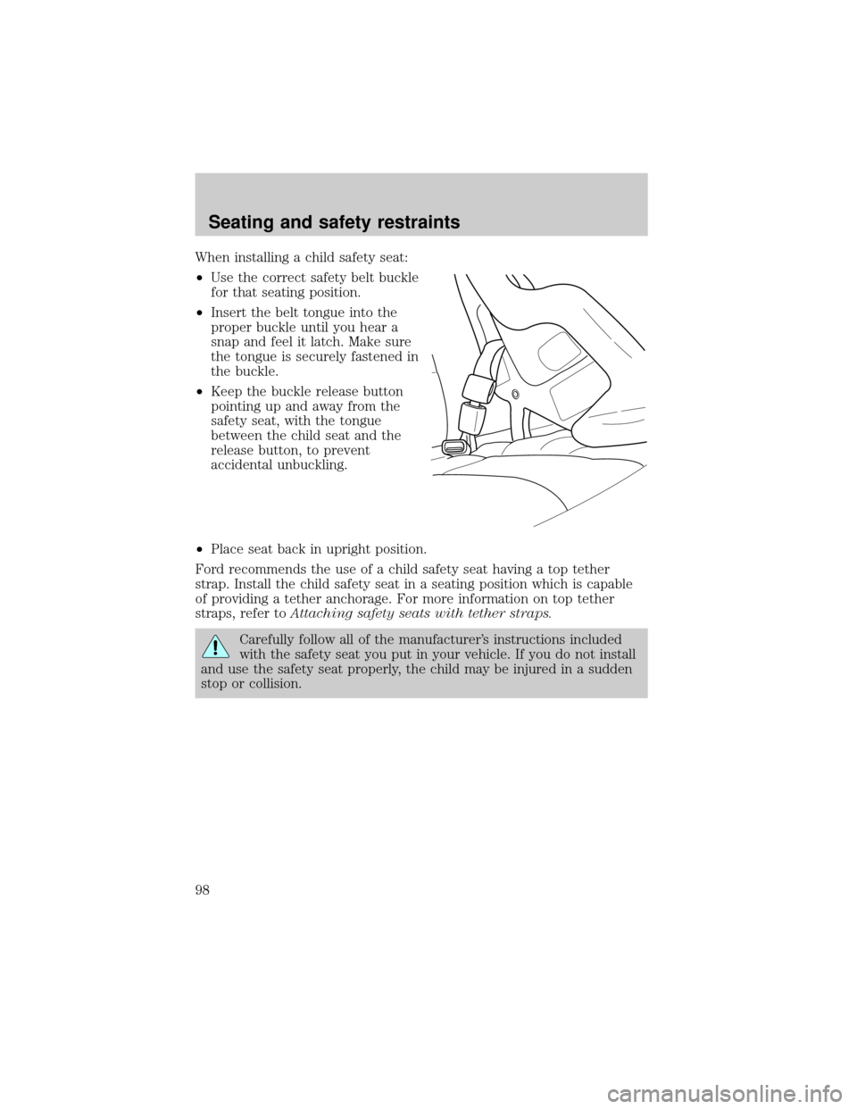 FORD F650 2001 10.G Owners Manual When installing a child safety seat:
²Use the correct safety belt buckle
for that seating position.
²Insert the belt tongue into the
proper buckle until you hear a
snap and feel it latch. Make sure
