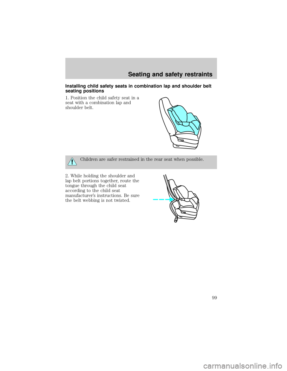 FORD F650 2001 10.G Owners Manual Installing child safety seats in combination lap and shoulder belt
seating positions
1. Position the child safety seat in a
seat with a combination lap and
shoulder belt.
Children are safer restrained