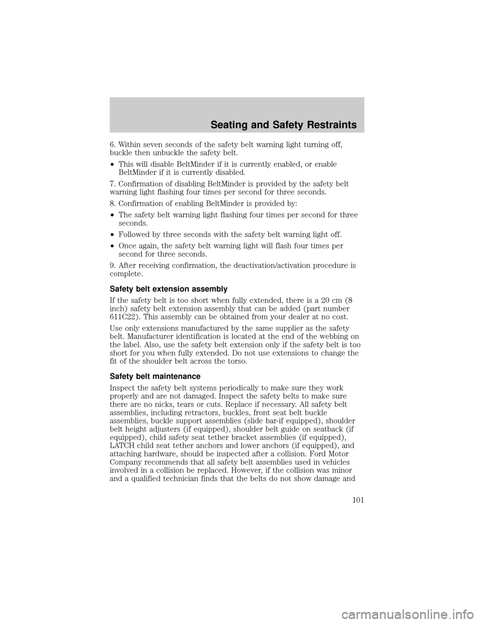 FORD F750 2002 10.G Owners Manual 6. Within seven seconds of the safety belt warning light turning off,
buckle then unbuckle the safety belt.
²This will disable BeltMinder if it is currently enabled, or enable
BeltMinder if it is cur FORD F750 2002 10.G Owners Manual 6. Within seven seconds of the safety belt warning light turning off,
buckle then unbuckle the safety belt.
²This will disable BeltMinder if it is currently enabled, or enable
BeltMinder if it is cur