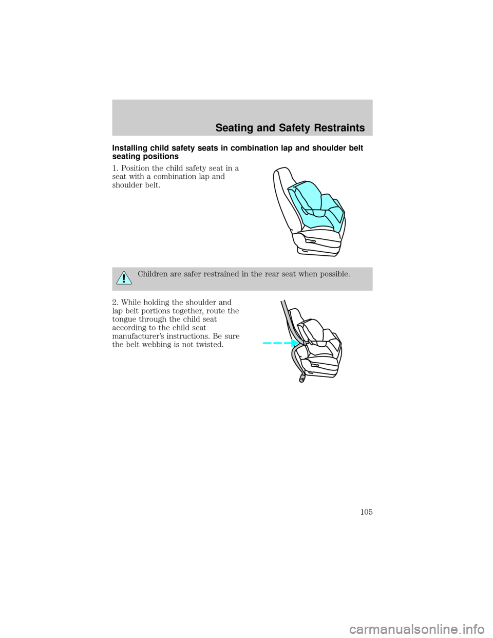 FORD F650 2002 10.G Owners Manual Installing child safety seats in combination lap and shoulder belt
seating positions
1. Position the child safety seat in a
seat with a combination lap and
shoulder belt.
Children are safer restrained