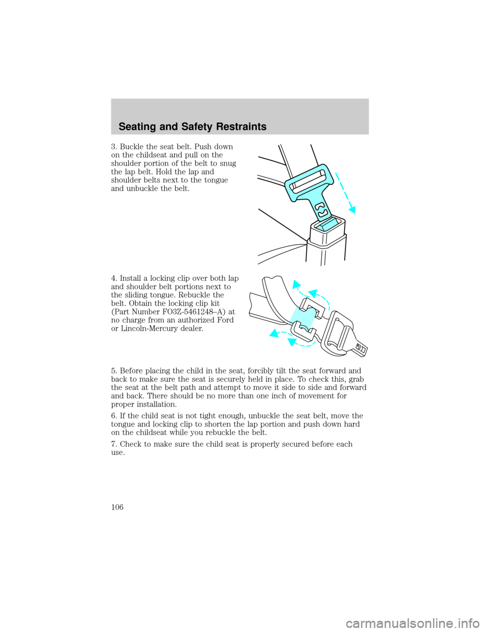 FORD F650 2002 10.G Owners Manual 3. Buckle the seat belt. Push down
on the childseat and pull on the
shoulder portion of the belt to snug
the lap belt. Hold the lap and
shoulder belts next to the tongue
and unbuckle the belt.
4. Inst