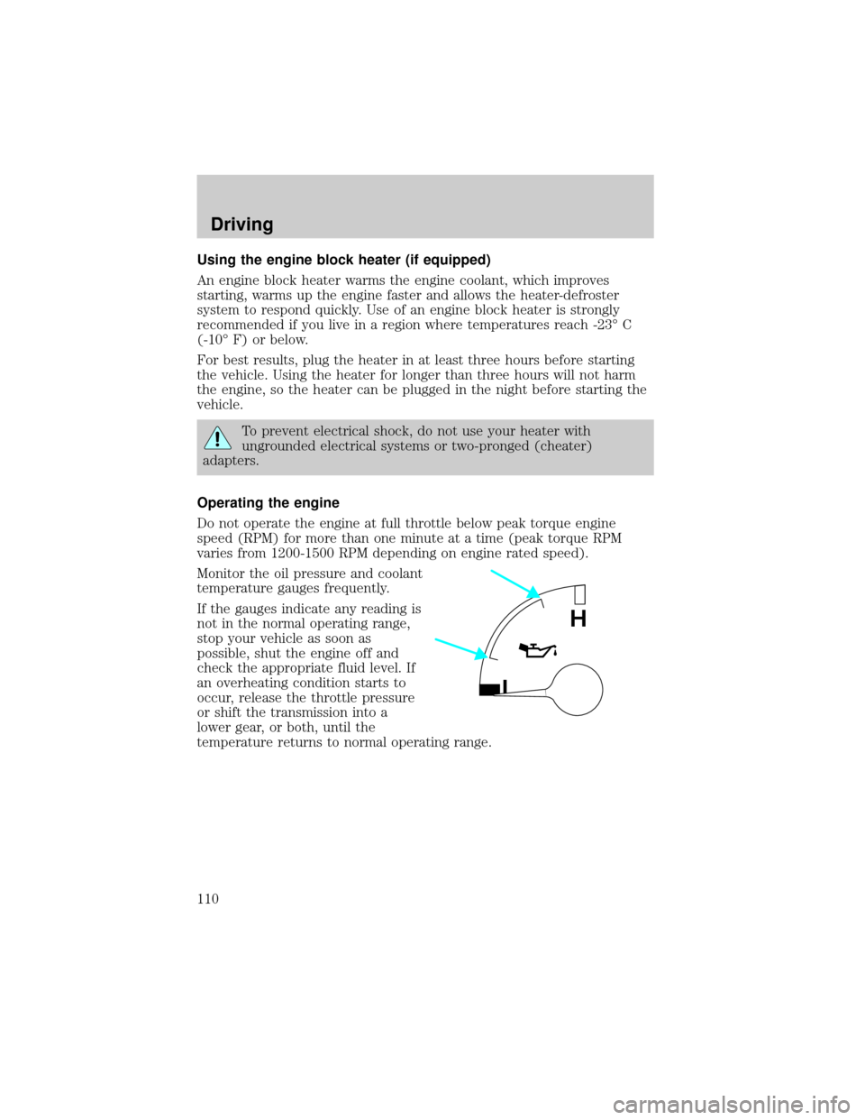 FORD F650 2002 10.G Owners Manual Using the engine block heater (if equipped)
An engine block heater warms the engine coolant, which improves
starting, warms up the engine faster and allows the heater-defroster
system to respond quick