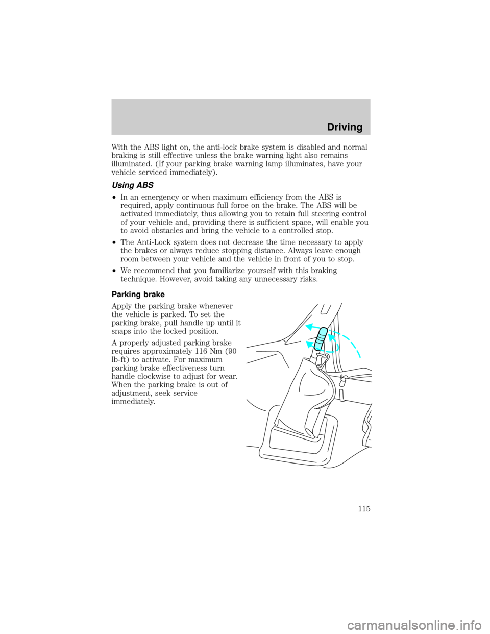 FORD F650 2002 10.G Owners Manual With the ABS light on, the anti-lock brake system is disabled and normal
braking is still effective unless the brake warning light also remains
illuminated. (If your parking brake warning lamp illumin