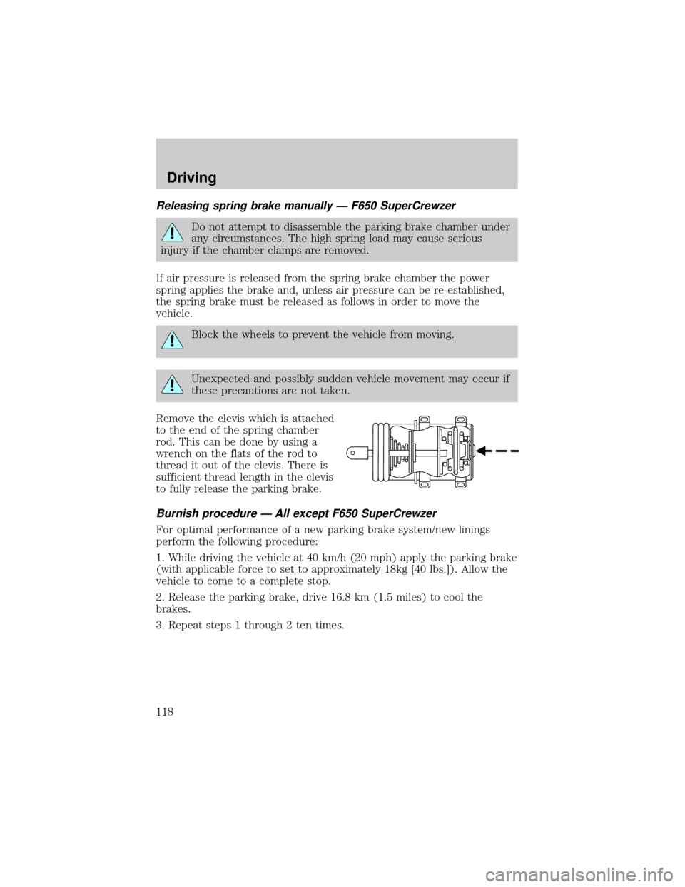 FORD F750 2002 10.G Owners Manual Releasing spring brake manually Ð F650 SuperCrewzer
Do not attempt to disassemble the parking brake chamber under
any circumstances. The high spring load may cause serious
injury if the chamber clamp