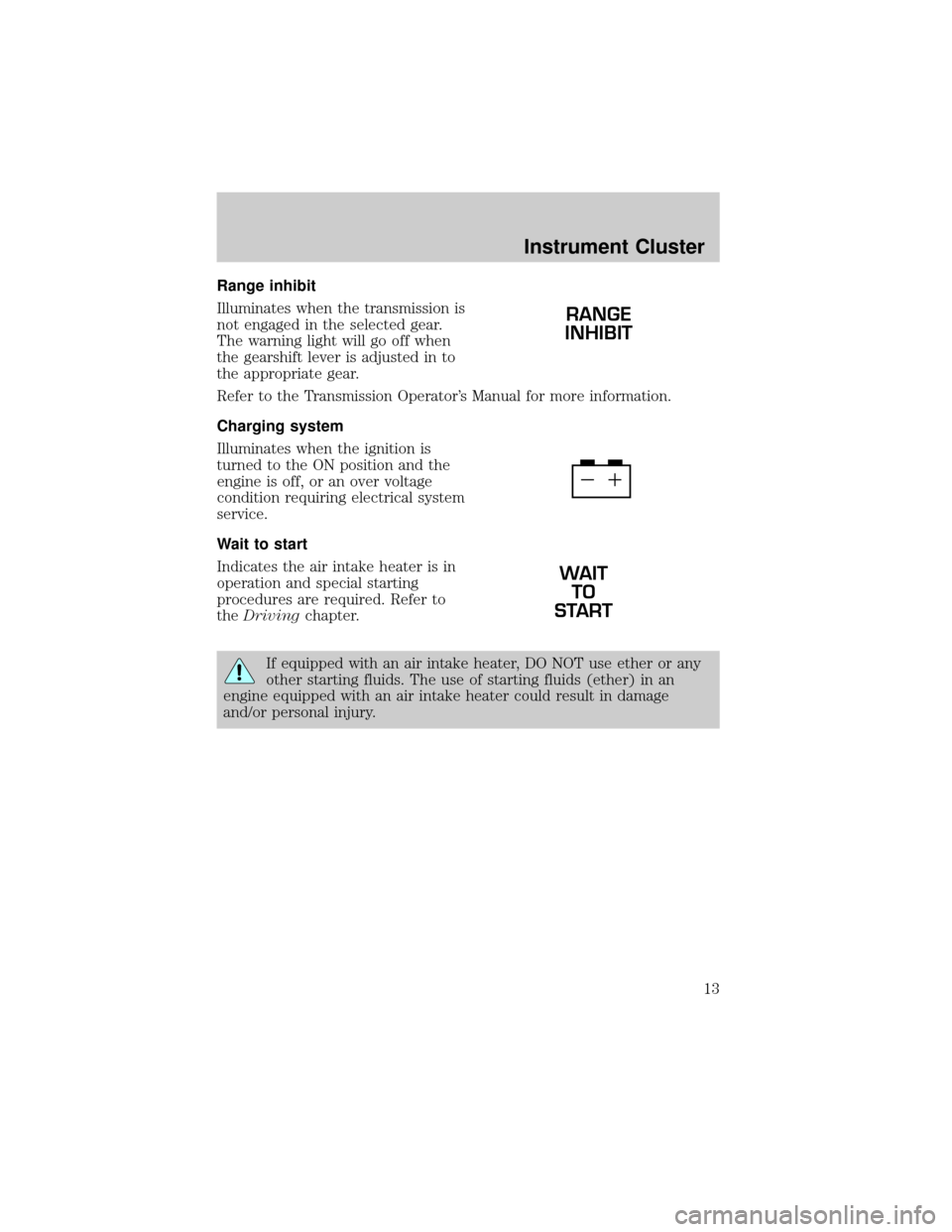 FORD F650 2002 10.G Owners Manual Range inhibit
Illuminates when the transmission is
not engaged in the selected gear.
The warning light will go off when
the gearshift lever is adjusted in to
the appropriate gear.
Refer to the Transmi