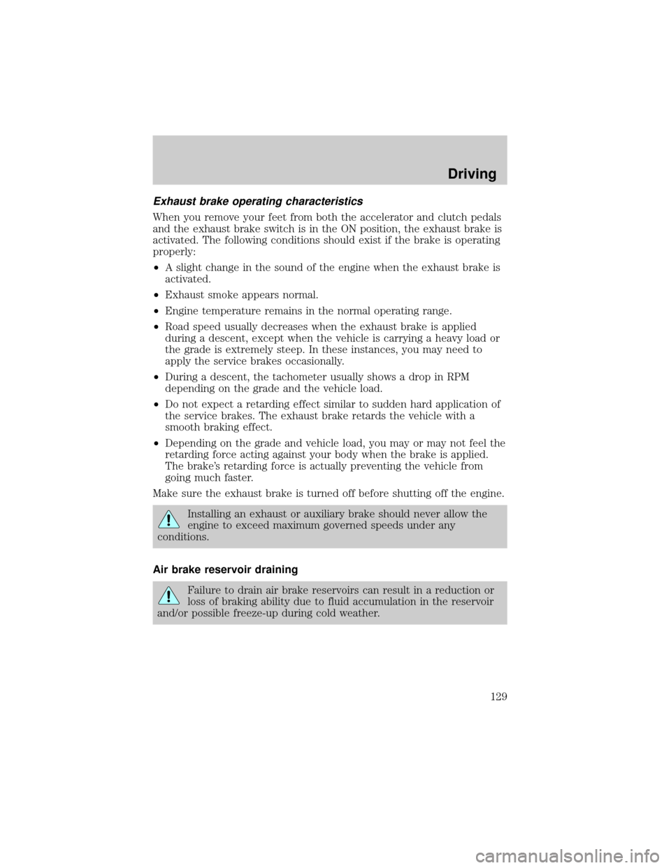 FORD F650 2002 10.G User Guide Exhaust brake operating characteristics
When you remove your feet from both the accelerator and clutch pedals
and the exhaust brake switch is in the ON position, the exhaust brake is
activated. The fo