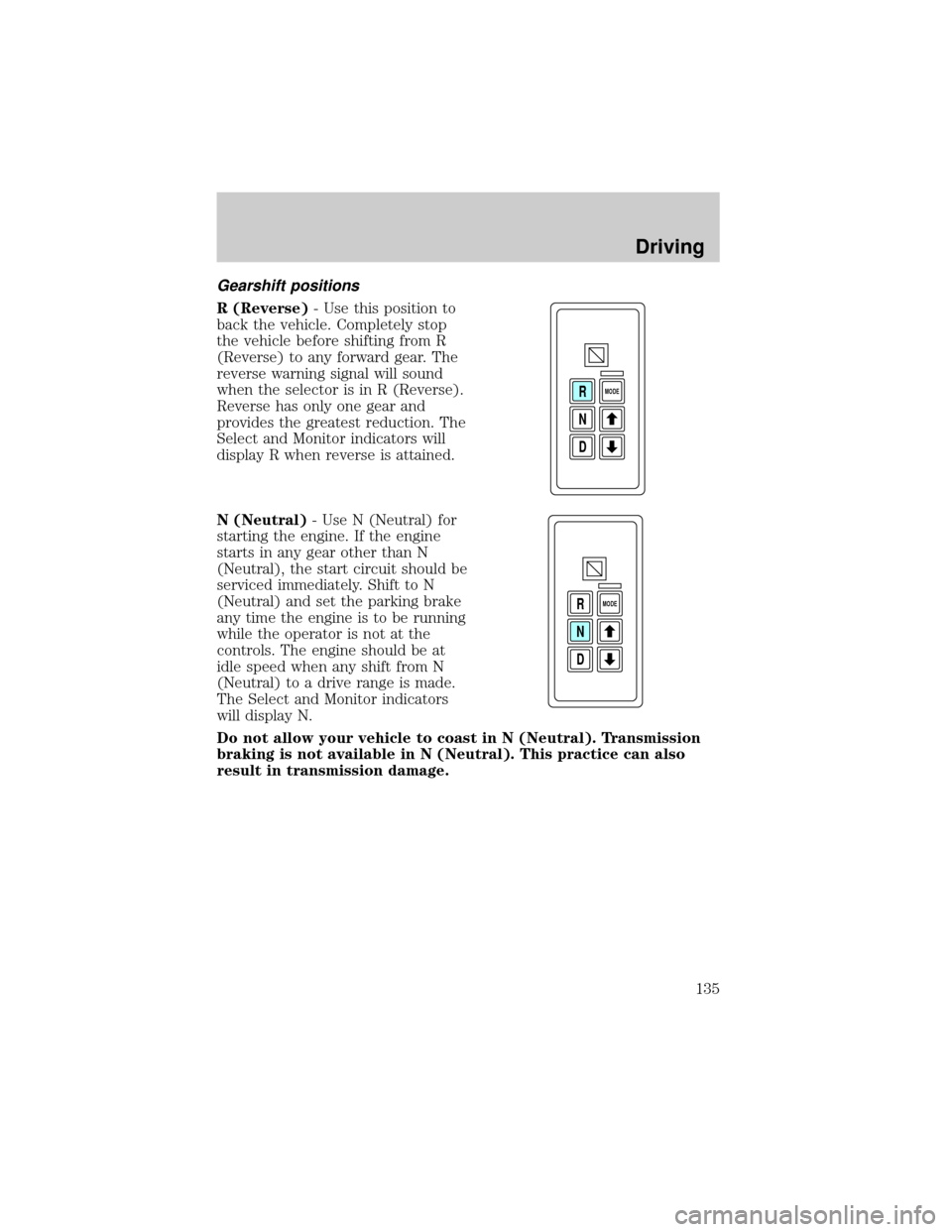 FORD F650 2002 10.G Owners Guide Gearshift positions
R (Reverse)- Use this position to
back the vehicle. Completely stop
the vehicle before shifting from R
(Reverse) to any forward gear. The
reverse warning signal will sound
when the