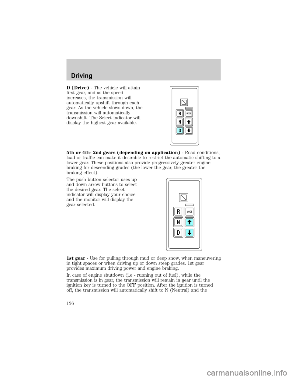 FORD F650 2002 10.G Owners Guide D (Drive)- The vehicle will attain
first gear, and as the speed
increases, the transmission will
automatically upshift through each
gear. As the vehicle slows down, the
transmission will automatically