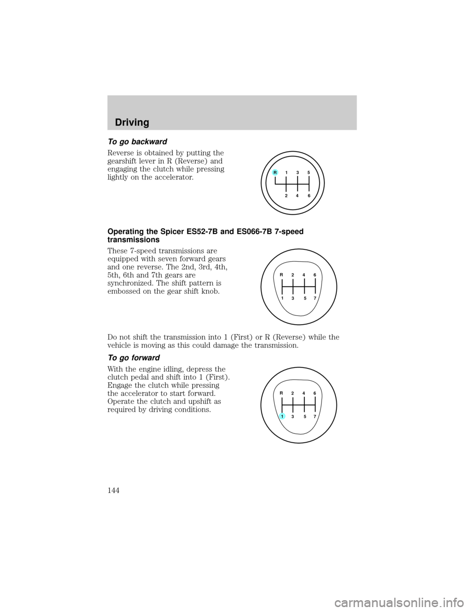 FORD F650 2002 10.G Service Manual To go backward
Reverse is obtained by putting the
gearshift lever in R (Reverse) and
engaging the clutch while pressing
lightly on the accelerator.
Operating the Spicer ES52-7B and ES066-7B 7-speed
tr FORD F650 2002 10.G Service Manual To go backward
Reverse is obtained by putting the
gearshift lever in R (Reverse) and
engaging the clutch while pressing
lightly on the accelerator.
Operating the Spicer ES52-7B and ES066-7B 7-speed
tr