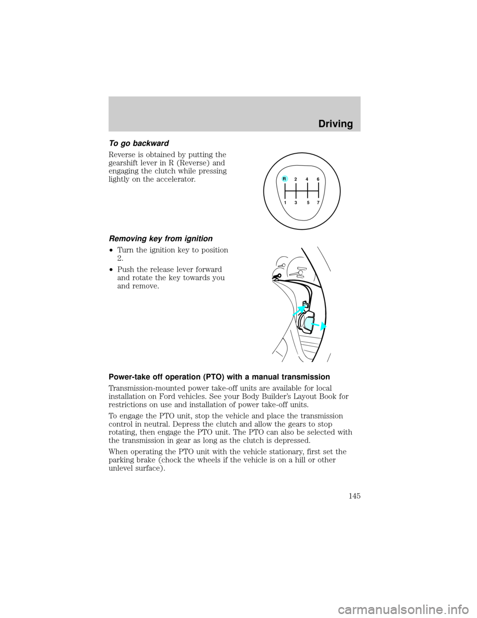 FORD F650 2002 10.G User Guide To go backward
Reverse is obtained by putting the
gearshift lever in R (Reverse) and
engaging the clutch while pressing
lightly on the accelerator.
Removing key from ignition
²Turn the ignition key t FORD F650 2002 10.G User Guide To go backward
Reverse is obtained by putting the
gearshift lever in R (Reverse) and
engaging the clutch while pressing
lightly on the accelerator.
Removing key from ignition
²Turn the ignition key t