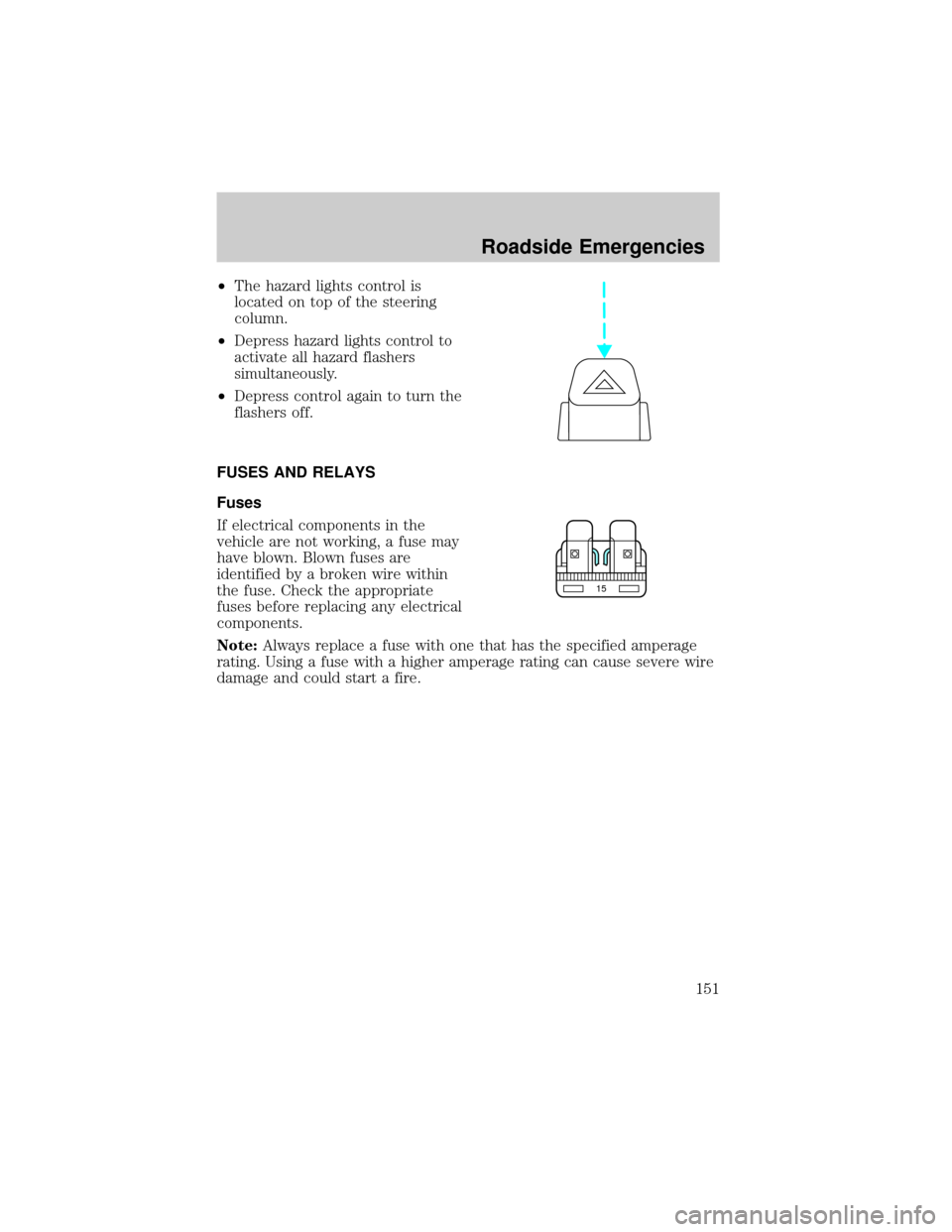 FORD F750 2002 10.G Owners Manual ²The hazard lights control is
located on top of the steering
column.
²Depress hazard lights control to
activate all hazard flashers
simultaneously.
²Depress control again to turn the
flashers off.
FORD F750 2002 10.G Owners Manual ²The hazard lights control is
located on top of the steering
column.
²Depress hazard lights control to
activate all hazard flashers
simultaneously.
²Depress control again to turn the
flashers off.