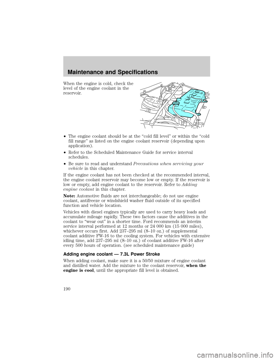 FORD F650 2002 10.G Owners Manual When the engine is cold, check the
level of the engine coolant in the
reservoir.
²The engine coolant should be at the ªcold fill levelº or within the ªcold
fill rangeº as listed on the engine coo FORD F650 2002 10.G Owners Manual When the engine is cold, check the
level of the engine coolant in the
reservoir.
²The engine coolant should be at the ªcold fill levelº or within the ªcold
fill rangeº as listed on the engine coo