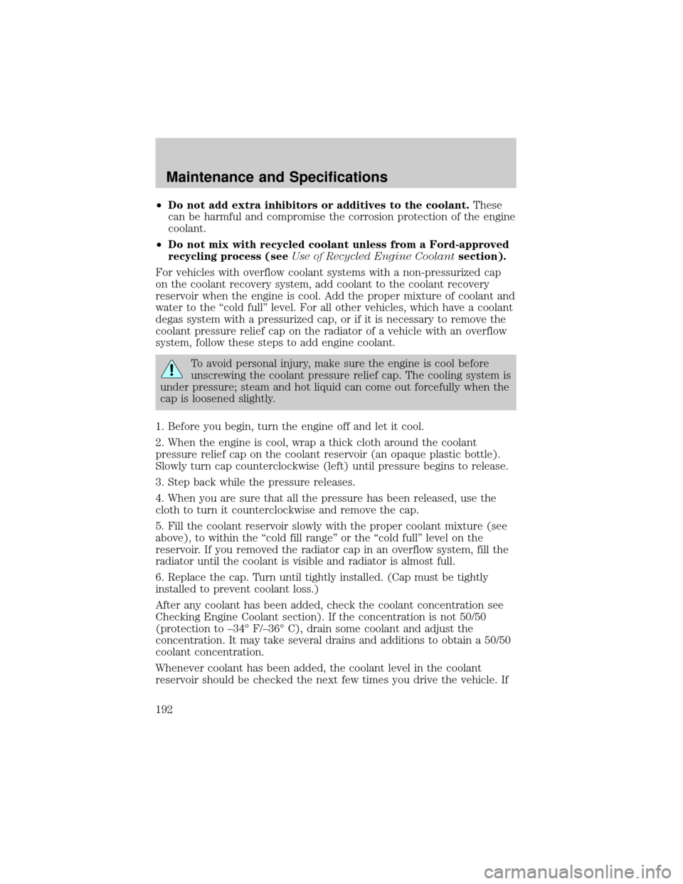 FORD F650 2002 10.G User Guide ²Do not add extra inhibitors or additives to the coolant.These
can be harmful and compromise the corrosion protection of the engine
coolant.
²Do not mix with recycled coolant unless from a Ford-appr FORD F650 2002 10.G User Guide ²Do not add extra inhibitors or additives to the coolant.These
can be harmful and compromise the corrosion protection of the engine
coolant.
²Do not mix with recycled coolant unless from a Ford-appr