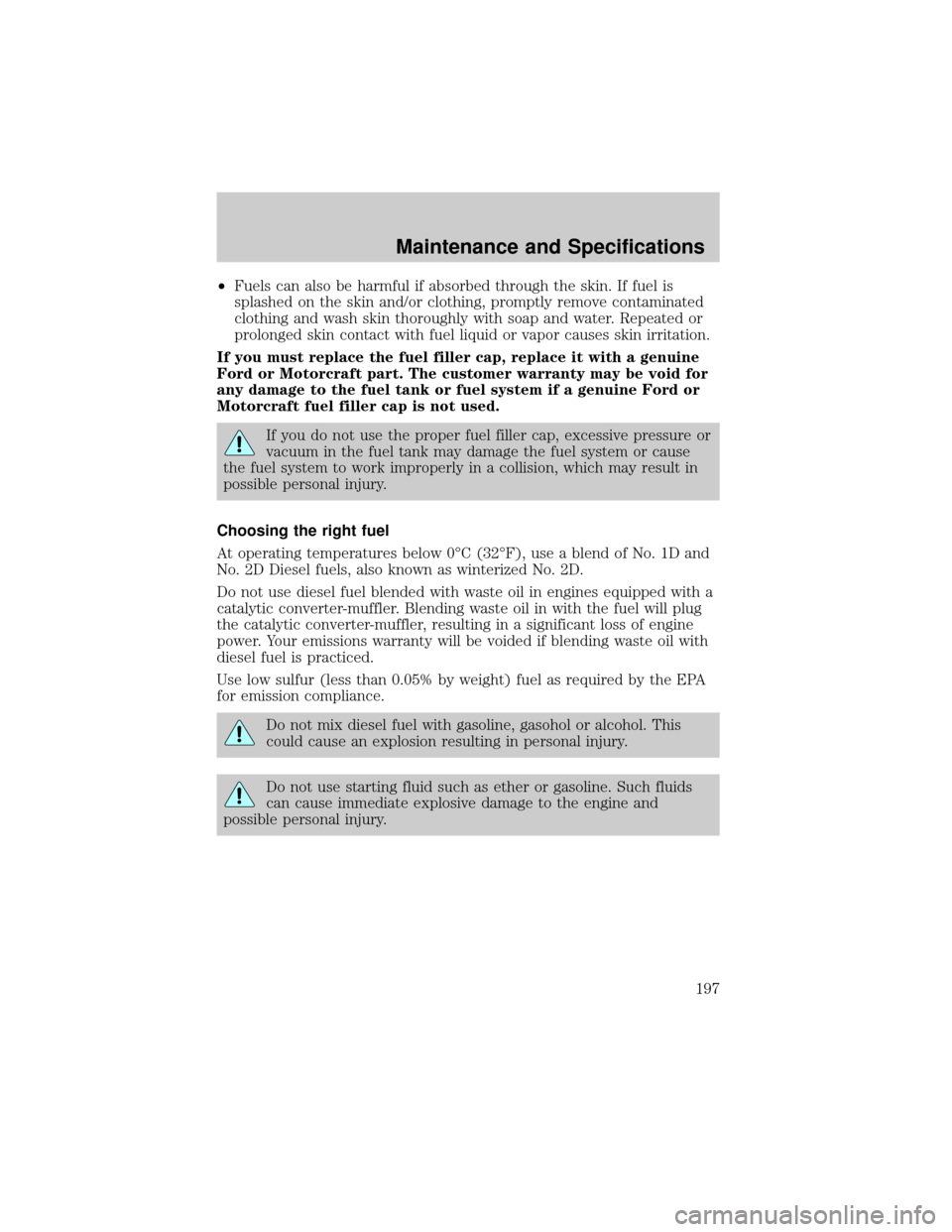 FORD F650 2002 10.G Owners Manual ²Fuels can also be harmful if absorbed through the skin. If fuel is
splashed on the skin and/or clothing, promptly remove contaminated
clothing and wash skin thoroughly with soap and water. Repeated FORD F650 2002 10.G Owners Manual ²Fuels can also be harmful if absorbed through the skin. If fuel is
splashed on the skin and/or clothing, promptly remove contaminated
clothing and wash skin thoroughly with soap and water. Repeated