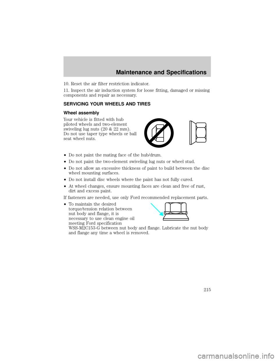 FORD F650 2002 10.G Owners Manual 10. Reset the air filter restriction indicator.
11. Inspect the air induction system for loose fitting, damaged or missing
components and repair as necessary.
SERVICING YOUR WHEELS AND TIRES
Wheel ass