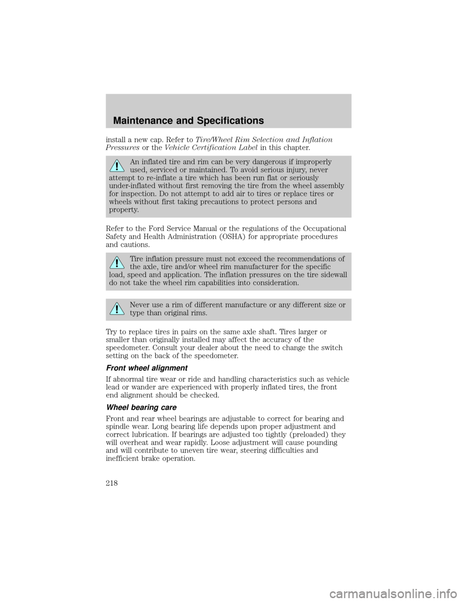 FORD F750 2002 10.G Owners Manual install a new cap. Refer toTire/Wheel Rim Selection and Inflation
Pressuresor theVehicle Certification Labelin this chapter.
An inflated tire and rim can be very dangerous if improperly
used, serviced
