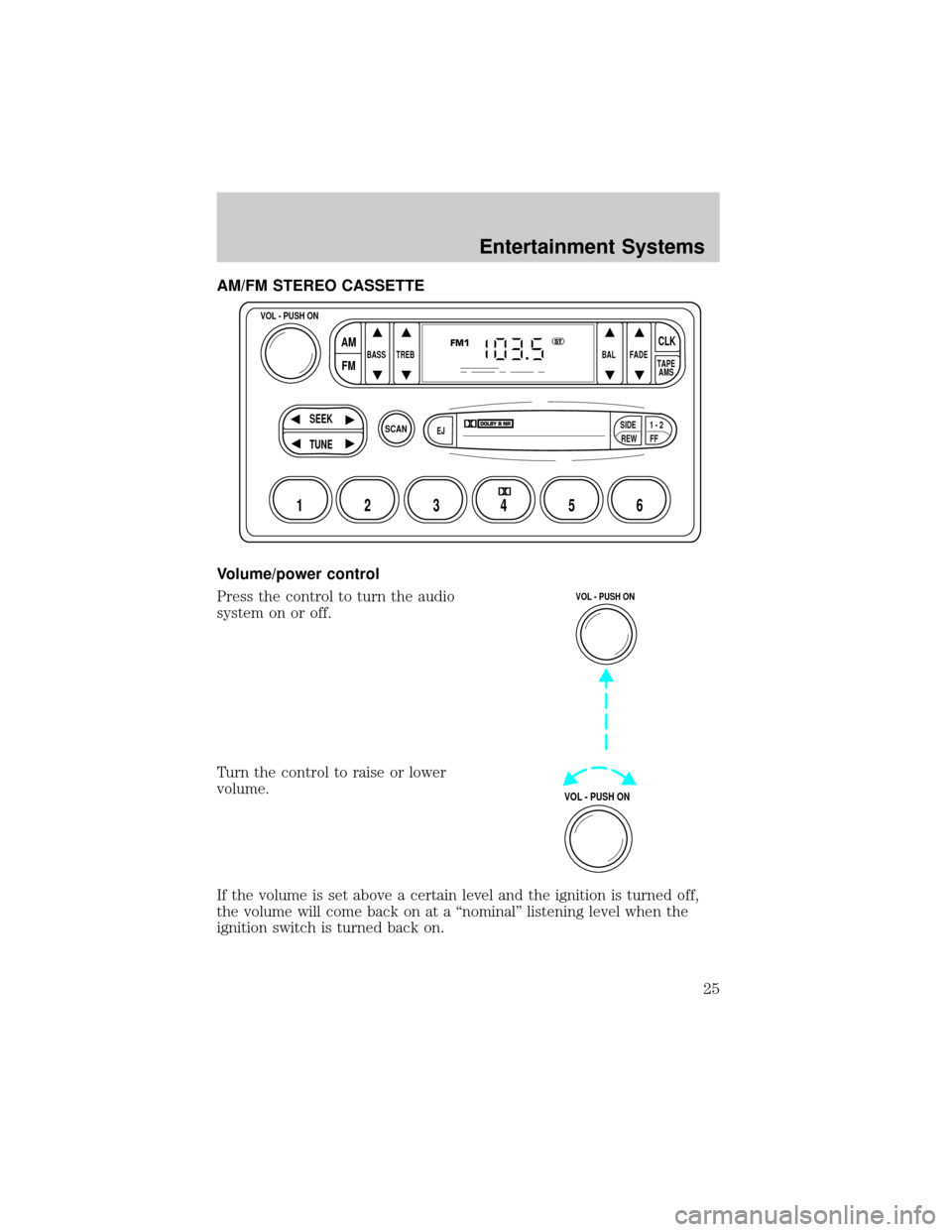 FORD F750 2002 10.G Owners Manual AM/FM STEREO CASSETTE
Volume/power control
Press the control to turn the audio
system on or off.
Turn the control to raise or lower
volume.
If the volume is set above a certain level and the ignition 