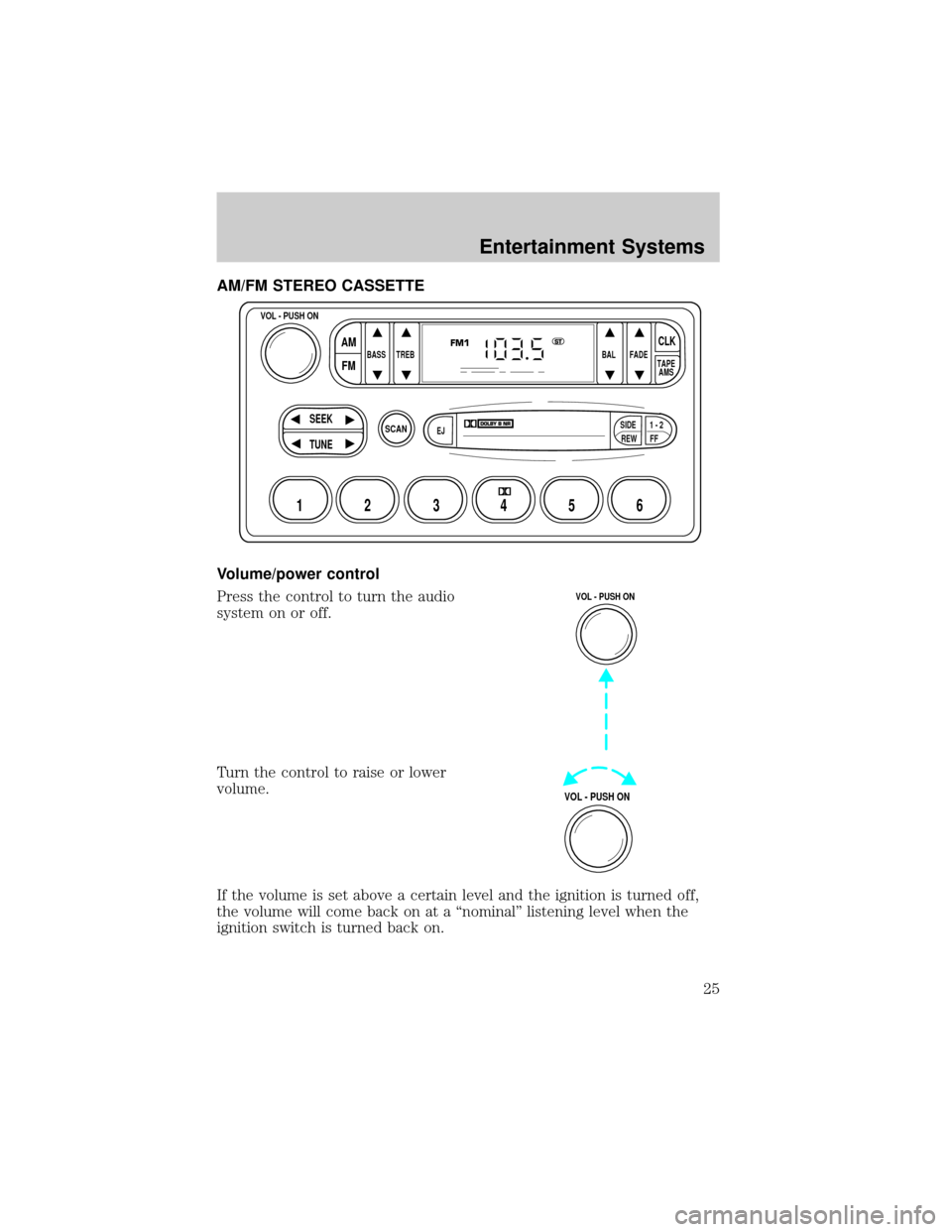 FORD F750 2002 10.G Owners Manual AM/FM STEREO CASSETTE
Volume/power control
Press the control to turn the audio
system on or off.
Turn the control to raise or lower
volume.
If the volume is set above a certain level and the ignition FORD F750 2002 10.G Owners Manual AM/FM STEREO CASSETTE
Volume/power control
Press the control to turn the audio
system on or off.
Turn the control to raise or lower
volume.
If the volume is set above a certain level and the ignition