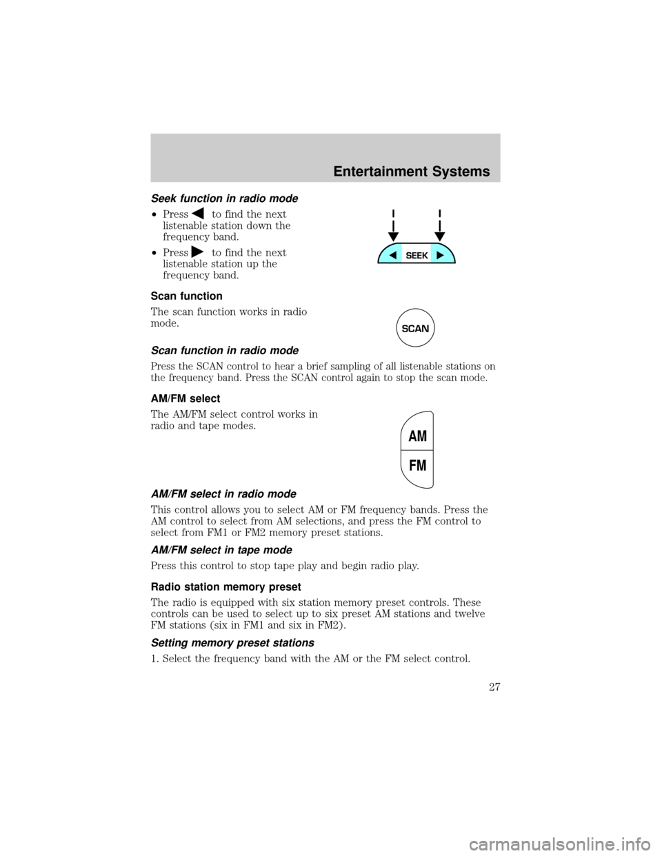 FORD F750 2002 10.G Owners Manual Seek function in radio mode
²Pressto find the next
listenable station down the
frequency band.
²Press
to find the next
listenable station up the
frequency band.
Scan function
The scan function works