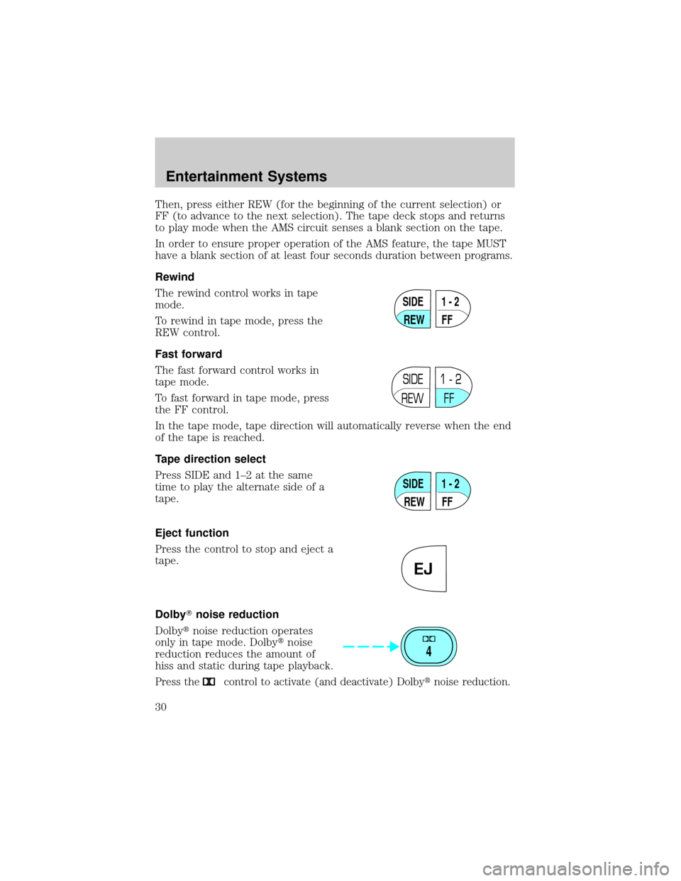FORD F650 2002 10.G Owners Manual Then, press either REW (for the beginning of the current selection) or
FF (to advance to the next selection). The tape deck stops and returns
to play mode when the AMS circuit senses a blank section o