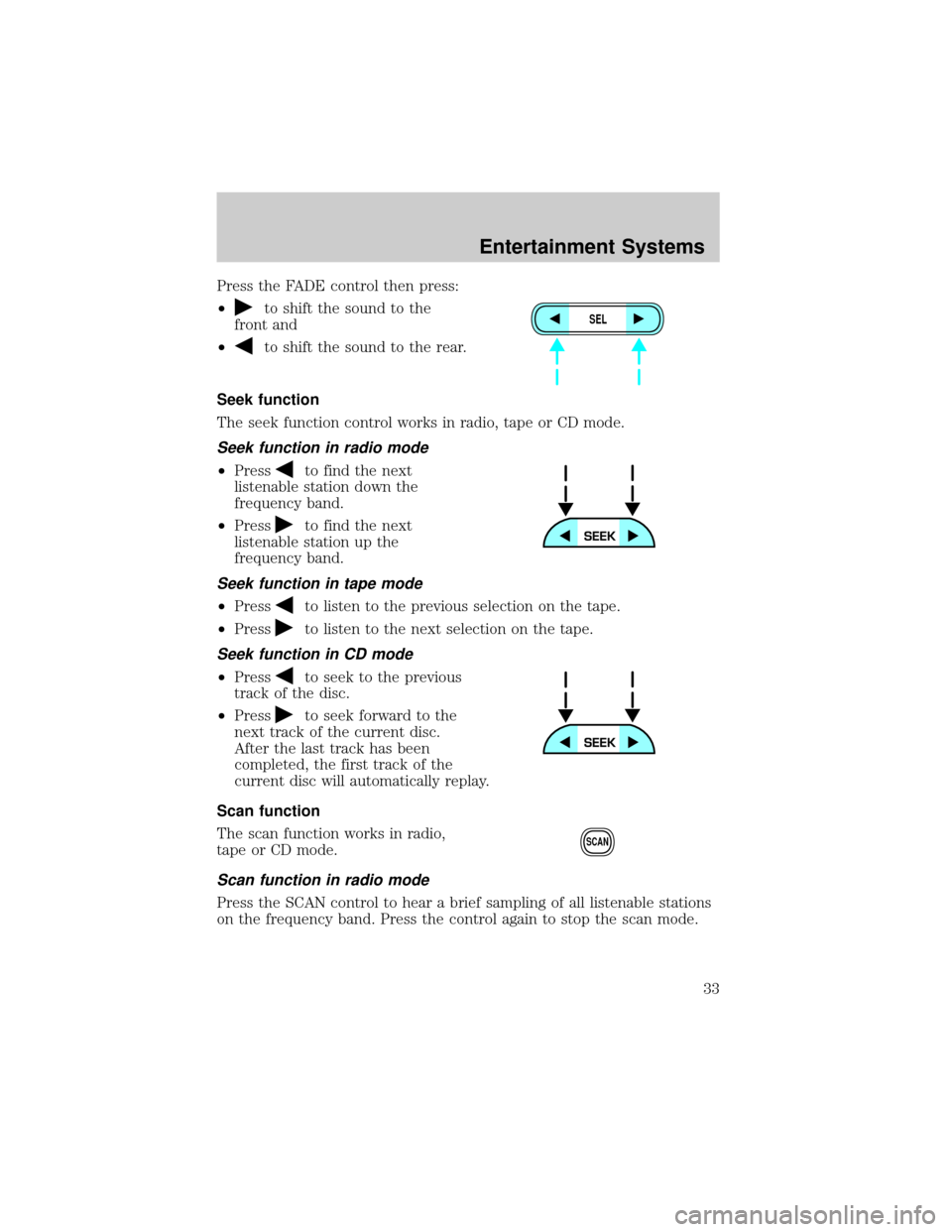 FORD F750 2002 10.G Owners Guide Press the FADE control then press:
²
to shift the sound to the
front and
²
to shift the sound to the rear.
Seek function
The seek function control works in radio, tape or CD mode.
Seek function in r
